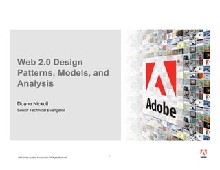 Web 2.0 Design
Patterns, Models, and
Analysis

Duane Nickull
Senior Technical Evangelist




                                                        1
2005 Adobe Systems Incorporated. All Rights Reserved.
