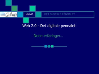   Web 2.0 - Det digitale pennalet Noen erfaringer… MKNO DET DIGITALE PENNALET 