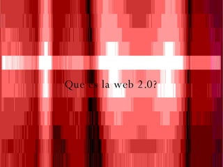 Que es la web 2.0? Que es la web 2.0? 