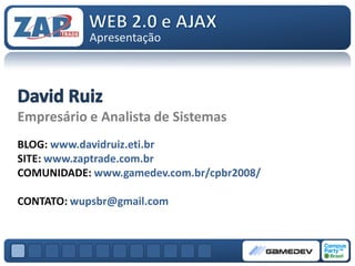 Apresentação




Empresário e Analista de Sistemas
BLOG: www.davidruiz.eti.br
SITE: www.zaptrade.com.br
COMUNIDADE: www.gamedev.com.br/cpbr2008/

CONTATO: wupsbr@gmail.com