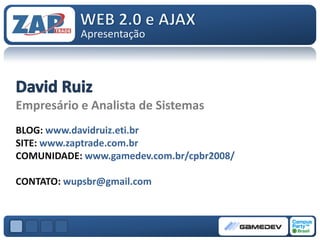 Apresentação




Empresário e Analista de Sistemas
BLOG: www.davidruiz.eti.br
SITE: www.zaptrade.com.br
COMUNIDADE: www.gamedev.com.br/cpbr2008/

CONTATO: wupsbr@gmail.com