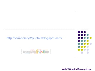 Web 2.0 nella Formazione  http://formazione2punto0.blogspot.com/ 