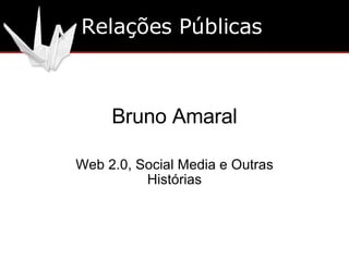 Bruno Amaral Web 2.0, Social Media e Outras Histórias Relações Públicas 