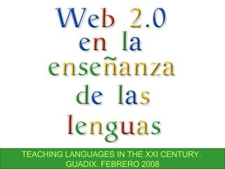 TEACHING LANGUAGES IN THE XXI CENTURY.  GUADIX. FEBRERO 2008 