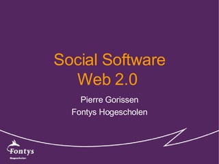 Social Software Web 2.0  Pierre Gorissen Fontys Hogescholen 