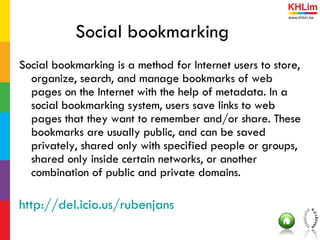 Social bookmarking <ul><li>Social bookmarking is a method for Internet users to store, organize, search, and manage bookma...