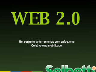 Um conjunto de ferramentas com enfoque no Coletivo e na mobilidade. WEB 2.0 