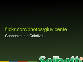 flickr.com/photos/giuvicente Conhecimento Coletivo 