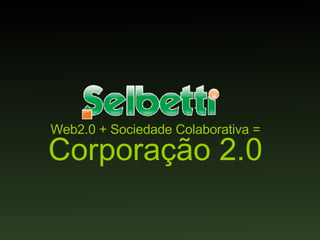 Web2.0 + Sociedade Colaborativa = Corporação 2.0 
