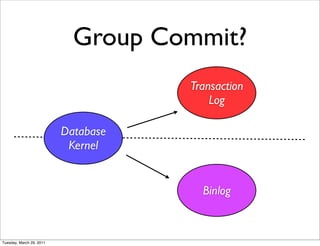 Group Commit?
                                     Transaction
                                         Log

                          Database
                           Kernel


                                       Binlog


Tuesday, March 29, 2011
 