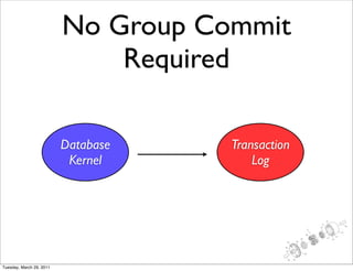No Group Commit
                              Required

                          Database   Transaction
                           Kernel        Log




Tuesday, March 29, 2011
 