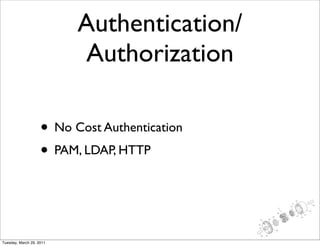 Authentication/
                          Authorization

                    • No Cost Authentication
                    • PAM, LDAP, HTTP


Tuesday, March 29, 2011
 