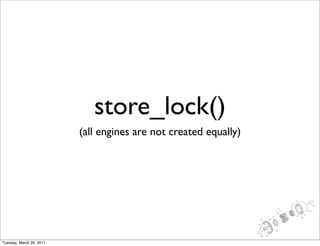 store_lock()
                          (all engines are not created equally)




Tuesday, March 29, 2011
 