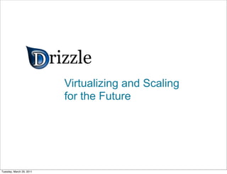Virtualizing and Scaling
                          for the Future




Tuesday, March 29, 2011
 