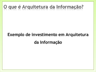 Exemplo de investimento em Arquitetura da Informação 