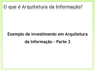 Exemplo de investimento em Arquitetura da Informação – Parte 2 