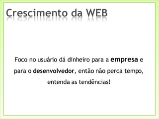 Foco no usuário dá dinheiro para a  empresa  e para o  desenvolvedor , então não perca tempo, entenda as tendências! 