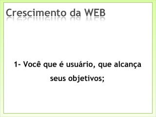 1- Você que é usuário, que alcança seus objetivos; 