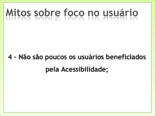 4 – Não são poucos os usuários beneficiados pela Acessibilidade; 