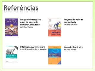 Design de Interação : Além da Interação Homem-Computador Jennifer Preece  Information Architecture Louis Rosenfeld e Peter Morville  Projetando website compatíveis Jeffrey Zeldman Mirando Resultados Ricardo Almeida 