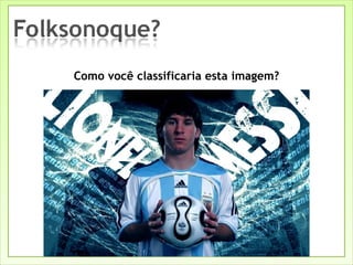 Como você classificaria esta imagem? 