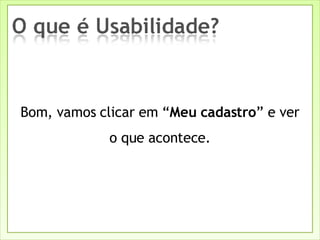 Bom, vamos clicar em “ Meu cadastro ” e ver o que acontece. 