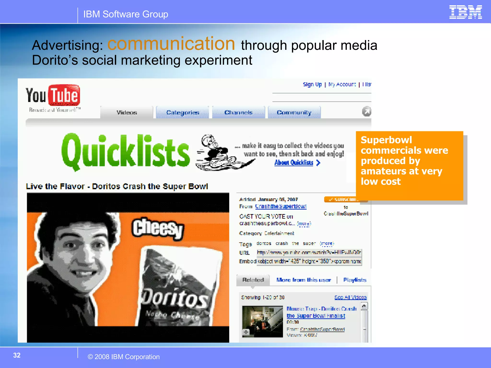 Advertising:  communication  through popular media Dorito’s social marketing experiment Superbowl commercials were produced by amateurs at very low cost 