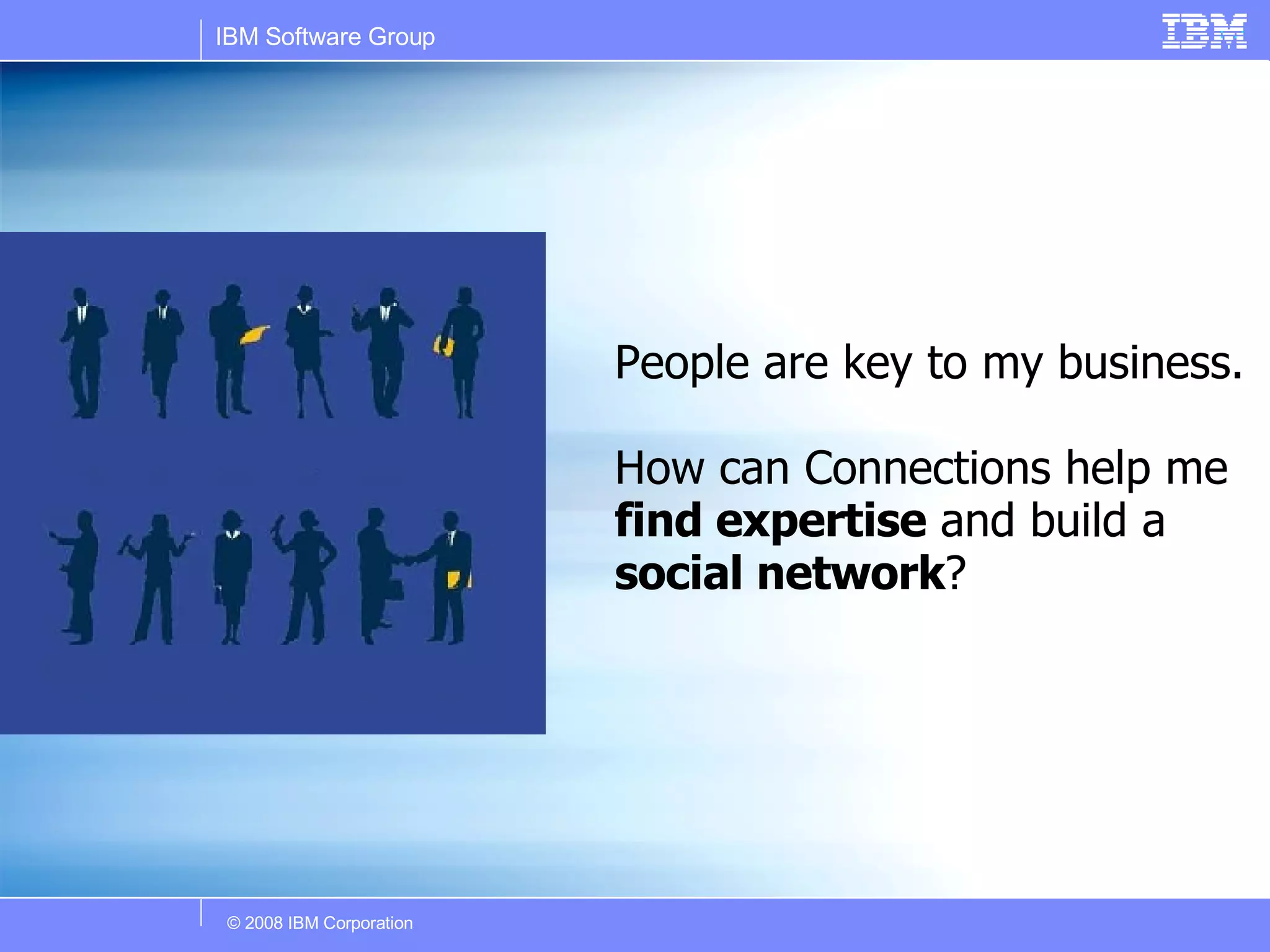 People are key to my business.  How can Connections help me  find expertise  and build a  social network ? 