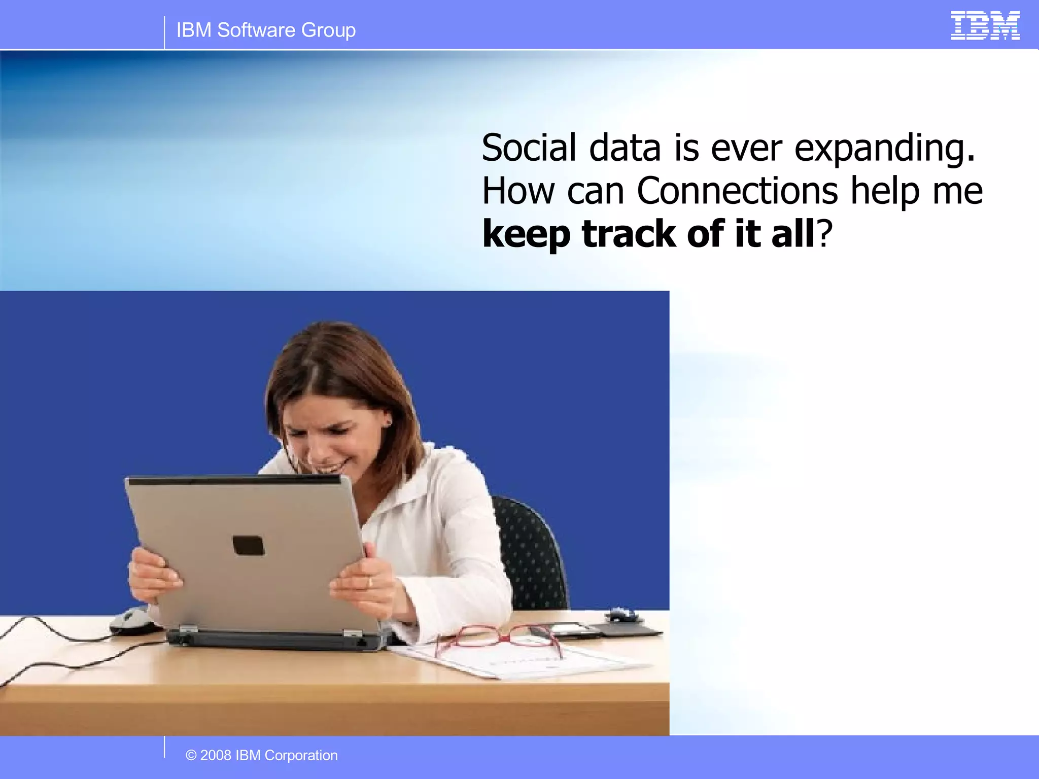 Social data is ever expanding. How can Connections help me  keep track of it all ? 