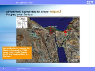 Government: expose data for greater  impact  Mapping avian flu data Declan Butler (a reporter for Nature) is mapping H5N1 news reports onto Google Earth and posting them on his blog 