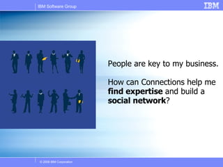 People are key to my business.  How can Connections help me  find expertise  and build a  social network ? 