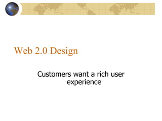 Web 2.0 Design Customers want a rich user experience 
