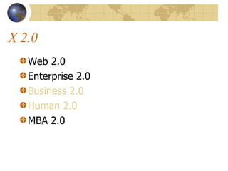 X 2.0 Web 2.0 Enterprise 2.0 Business 2.0 Human 2.0 MBA 2.0 