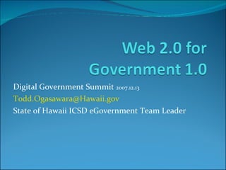 Digital Government Summit  2007.12.13 [email_address] State of Hawaii ICSD eGovernment Team Leader 