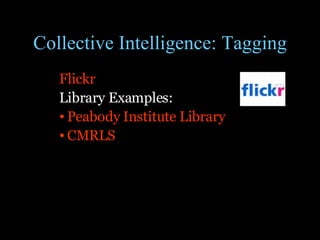 Collective Intelligence: Tagging Flickr  Library Examples: Peabody Institute Library  CMRLS 