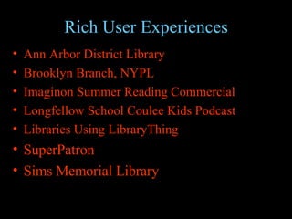 Rich User Experiences Ann Arbor District Library  Brooklyn Branch, NYPL Imaginon  Summer Reading Commercial Longfellow School Coulee Kids Podcast Libraries Using LibraryThing SuperPatron Sims Memorial Library 