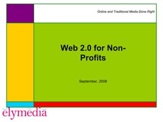 Online and Traditional Media Done Right




Web 2.0 for Non-
    Profits

    September, 2008
 