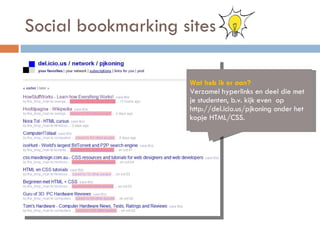 Social bookmarking sites Wat heb ik er aan? Verzamel hyperlinks en deel die met je studenten, b.v. kijk even  op http://de...
