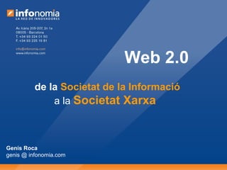 Web 2.0 de la  Societat de la Informació a la  Societat Xarxa Genís Roca genis @ infonomia.com 
