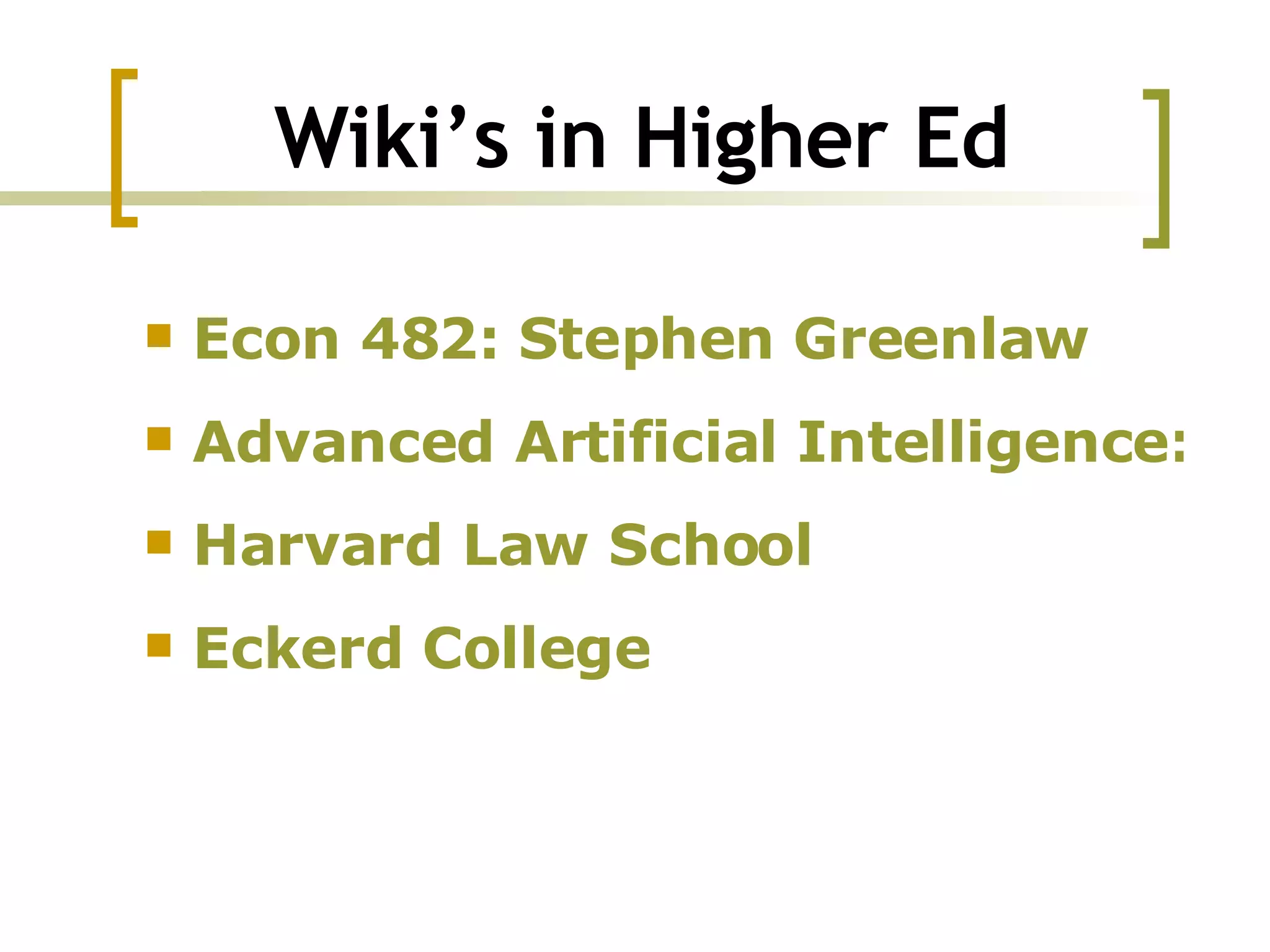 Wiki’s in Higher Ed Econ 482: Stephen  Greenlaw Advanced Artificial Intelligence: Sean Luke Harvard Law School Eckerd College 