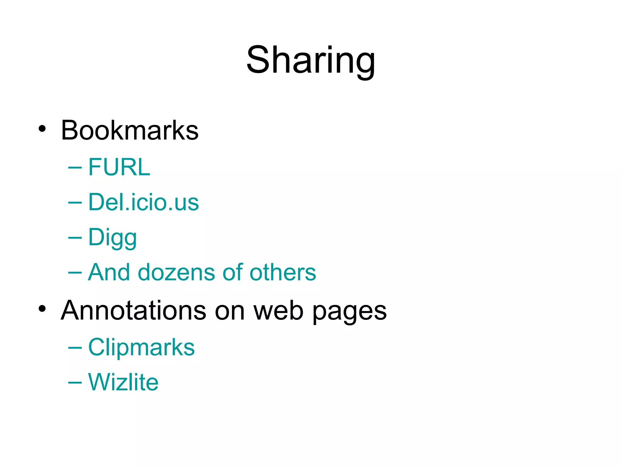 Sharing Bookmarks FURL Del.icio.us Digg And dozens of others Annotations on web pages Clipmarks Wizlite 