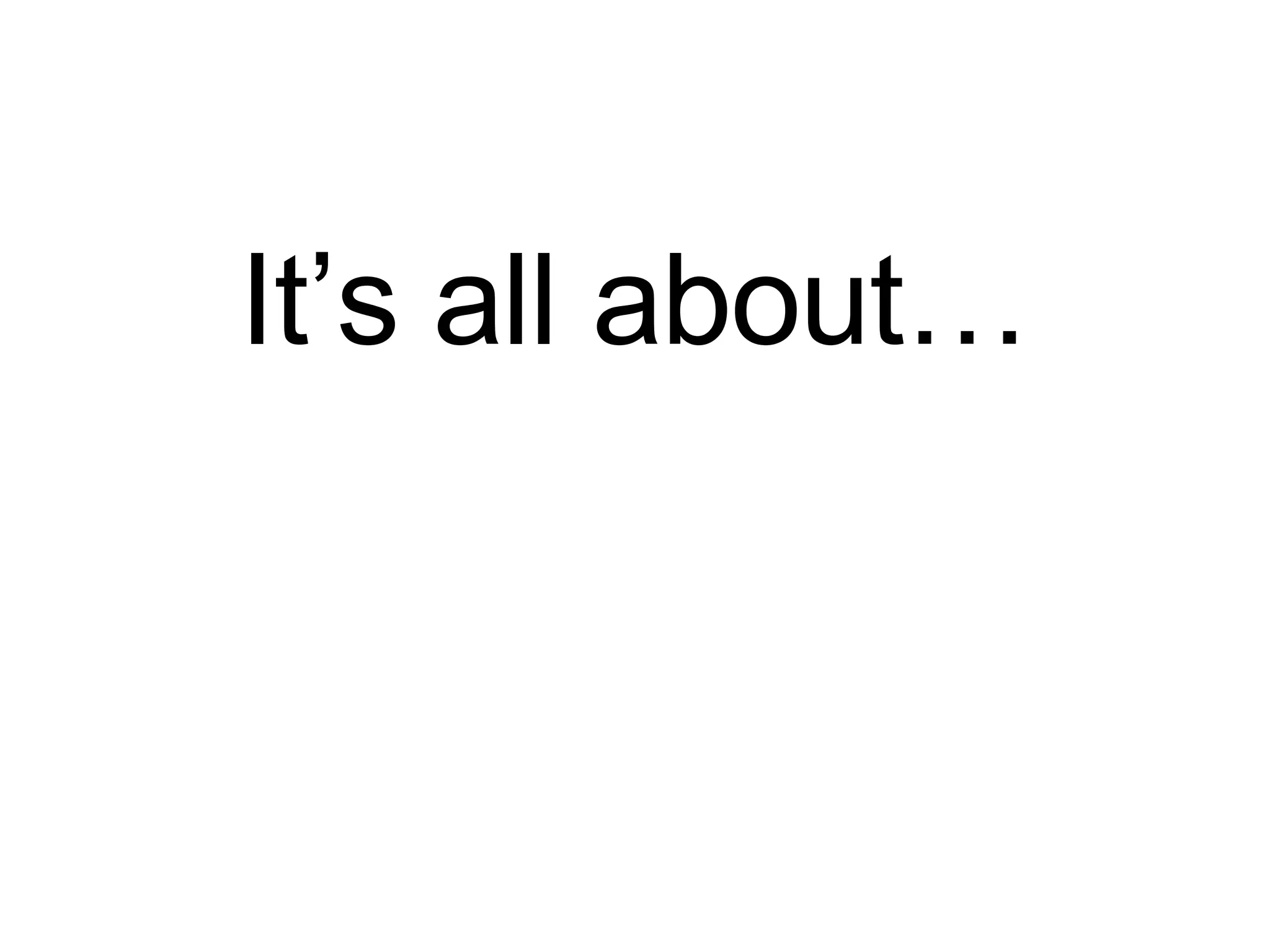 It’s all about… 