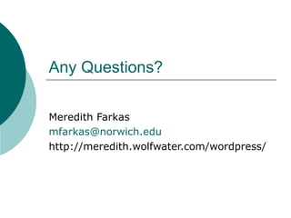 Any Questions? Meredith Farkas [email_address] http://meredith.wolfwater.com/wordpress/ 