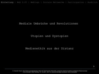 Mediale Umbrüche und Revolutionen  Utopien und Dystopien Medienethik aus der Distanz  Einleitung  | Web 2.0? | Weblogs | Soziale Netzwerke | Partizipation | Ausblick 