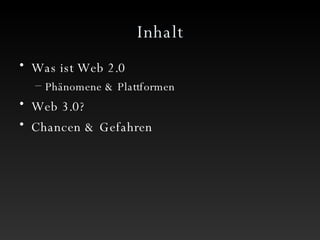 Inhalt Was ist Web 2.0 Phänomene & Plattformen Web 3.0? Chancen & Gefahren 