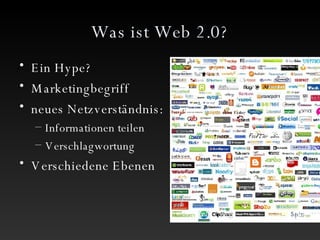 Was ist Web 2.0? Ein Hype? Marketingbegriff neues Netzverständnis: Informationen teilen Verschlagwortung  Verschiedene Ebenen 