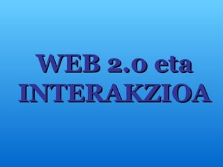 WEB 2.0 eta INTERAKZIOA 