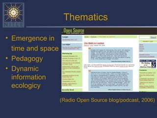 Thematics Emergence in time and space Pedagogy Dynamic information ecologicy (Radio Open Source blog/podcast, 2006) 