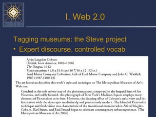 I. Web 2.0 Tagging museums: the Steve project Expert discourse, controlled vocab 