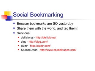 Social Bookmarking <ul><li>Browser bookmarks are SO yesterday </li></ul><ul><li>Share them with the world, and tag them! <...